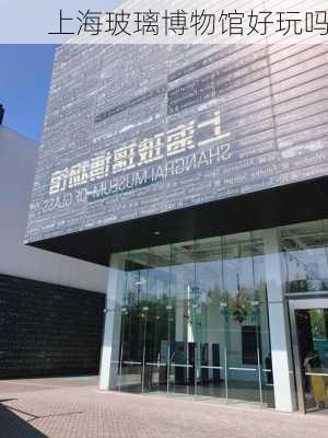 上海玻璃博物馆好玩吗